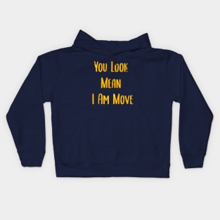 you look mean i am move Kids Hoodie